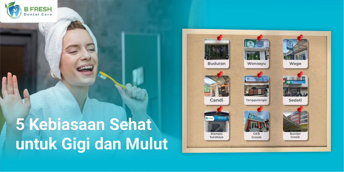 5 Kebiasaan Sehat Untuk Gigi Dan Mulut