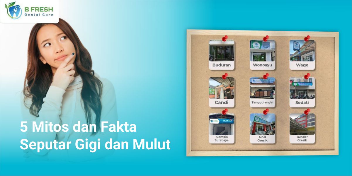5 Mitos dan Fakta Seputar Gigi dan Mulut
