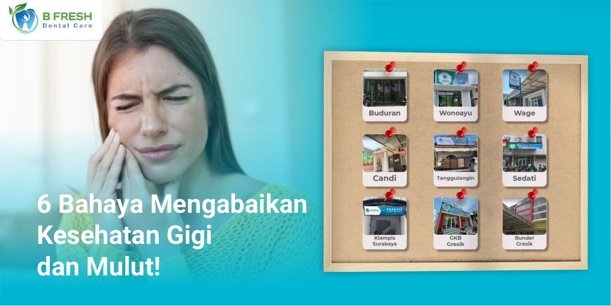 6 Bahaya Mengabaikan Kesehatan Gigi Dan Mulut!